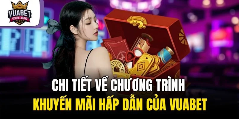 Chi tiết về chương trình khuyến mãi hấp dẫn của Vuabet