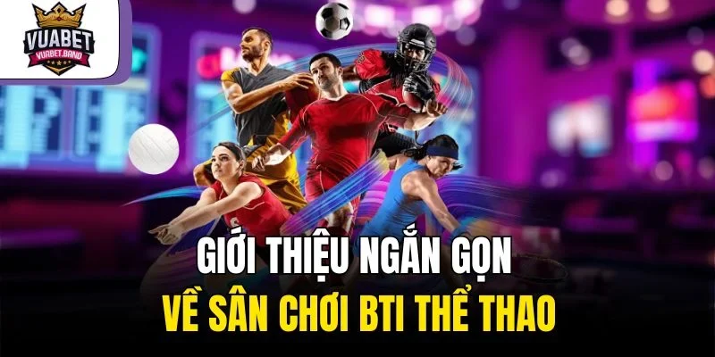 Giới thiệu ngắn gọn về sân chơi Bti thể thao