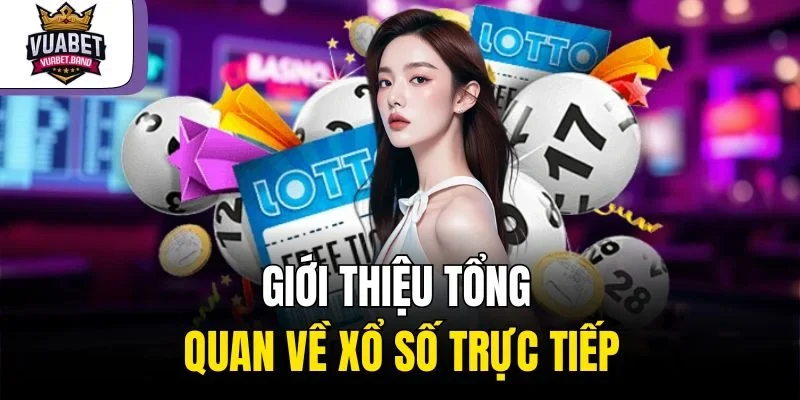 Giới thiệu tổng quan về xổ số trực tiếp
