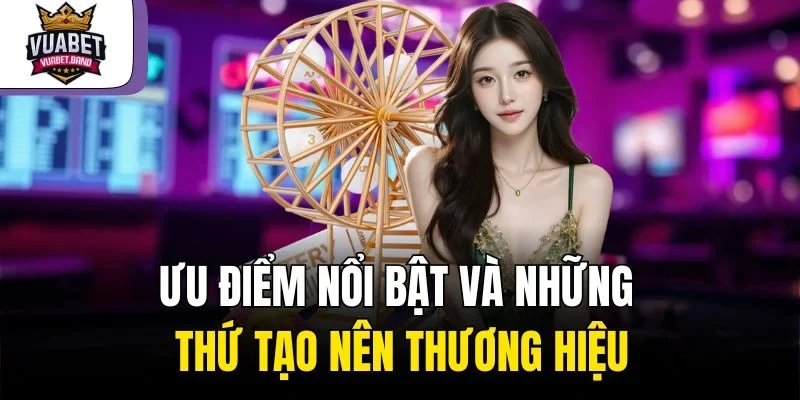 Ưu điểm nổi bật và những thứ tạo nên thương hiệu
