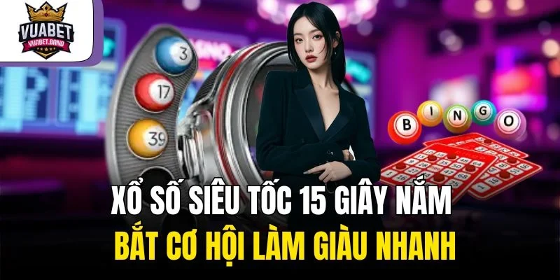 Xổ Số 15 Giây Vuabet Nắm Bắt Cơ Hội Làm Giàu Nhanh