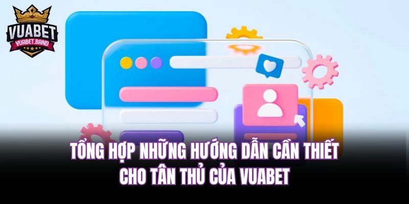 Tổng hợp những hướng dẫn cần thiết cho tân thủ của Vuabet